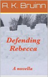 Defending Rebecca: a novella - A. K. Bruinn, M. John Harrison