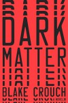 Dark Matter: A Novel - Blake Crouch