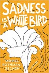 Sadness Is a White Bird: A Novel - Moriel Rothman-Zecher