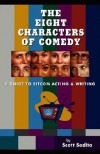 The Eight Characters of Comedy: Guide to Sitcom Acting And Writing - Scott Sedita