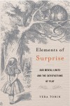 Elements of Surprise: Our Mental Limits and the Satisfactions of Plot - Vera Tobin