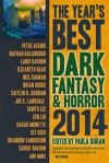 The Year's Best Dark Fantasy & Horror, 2014 Edition - Tanith Lee, Carrie Vaughn, Caitlín R. Kiernan, Veronica Schanoes, Laird Barron, Joe R. Lansdale, David J. Schow, Peter Atkins, Steve Rasnic Tem, Glen Hirshberg, Sarah Monette, Kaaron Warren, Nathan Ballingrud, Dale Bailey, Lisa Tuttle, Brandon Sanderson, Brian Evenson, El