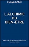 L'alchimie du bien-être Deuxieme edition: Retrouver l'équilibre en accord avec soi (French Edition) - Indrajit Garai