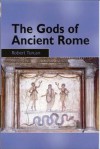 The Gods Of Ancient Rome: Religion In Everyday Life From Archaic To Imperial Times - Robert Turcan, Antonia Nevill