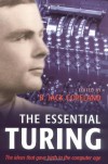 The Essential Turing: Seminal Writings in Computing, Logic, Philosophy, Artificial Intelligence, and Artificial Life plus The Secrets of Enigma - Alan M. Turing, B. Jack Copeland