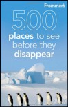 Frommer's 500 Places to See Before They Disappear - Holly Hughes, Julie Duchaine