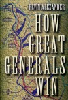 How Great Generals Win - Bevin Alexander