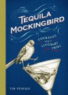 Tequila Mockingbird: Cocktails with a Literary Twist - Tim Federle