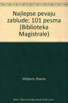 Najlepse pevaju zablude: 101 pesma (Biblioteka Magistrale) - Branko Miljkovic