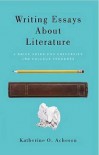 Writing Essays About Literature: A Brief Guide for University and College Students - Katherine O. Acheson