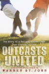 Outcasts United: The Story of a Refugee Soccer Team That Changed a Town - Warren St. John