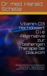 Vitamin D3 hochdosiert D i e Alternative zur bisherigen Therapie bei Glaukom: Neueste Erkenntnisse revolutionieren Krebsprophyaxe und Therapie Allgemeinmedizin Augenheilkunde Kontaktlinsentragen - Dr. med. Harald Schelle