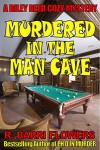 Murdered in the Man Cave (A Riley Reed Cozy Mystery) - R. Barri Flowers