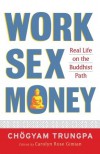 Work, Sex, Money: Real Life on the Path of Mindfulness - Chögyam Trungpa, Carolyn Rose Gimian, Sherab Chödzin Kohn