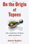 On the Origin of Tepees: The Evolution of Ideas (and Ourselves) - Jonnie Hughes