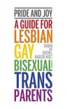 Pride and Joy: A Guide for Lesbian, Gay, Bisexual and Trans Parents  - Rachel Hagger-Holt, Sarah Hagger-Holt