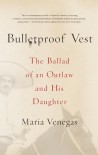 Bulletproof Vest: The Ballad of an Outlaw and His Daughter - Maria Venegas