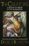 The Creators: A History of Heroes of the Imagination - Daniel J. Boorstin, Bernard Klein