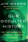 Our Occulted History: Who or What Is Trying to Control Our Lives - Jim Marrs