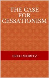 Case for Cessationism (Maranatha Series) - Fred Moritz