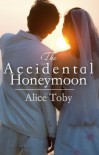 The Accidental Honeymoon - Alice Toby