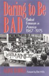 Daring To Be Bad: Radical Feminism in America 1967-1975 (American Culture) - Alice Echols, Ellen Willis