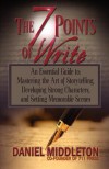 The 7 Points of Write: An Essential Guide to Mastering the Art of Storytelling, Developing Strong Characters, and Setting Memorable Scenes - Daniel Middleton, Jaime Vendera, Rich Dalglish