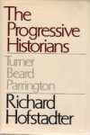 The Progressive Historians: Turner, Beard, Parrington (Phoenix Book) - Richard Hofstadter