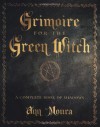 Grimoire for the Green Witch: A Complete Book of Shadows - Ann Moura, Connie Hill