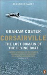Corsairville: The Lost Domain of the Flying Boat - Graham Coster