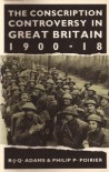 The Conscription Controversy in Great Britain, 1900-18 - R. J. Q. Adams, Philip P. Poirier