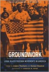 Groundwork: Local Black Freedom Movements in America - Jeanne Theoharis (Editor),  Charles M. Payne (Editor),  Komozi Woodard (Editor)