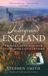 Underground England: Travels Beneath Our Cities and Countryside - Stephen Smith