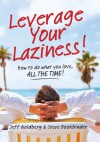 Leverage Your Laziness: How to Do What You Love, All the Time! - Steve Bookbinder, Jeff Goldberg