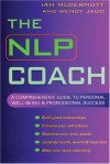 The NLP Coach: A Comprehensive Guide to Personal Well-Being & Professional Success - Ian McDermott, Wendy Jago