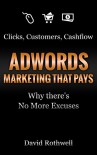 "Clicks Customers Cashflow: AdWords Marketing that Pays - Why there's No More Excuses": or "How I Learned to Stop Worrying about Budgets and Love Conversions" - David Rothwell