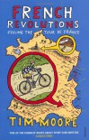 French Revolutions: Cycling the Tour de France - Tim Moore