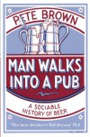 Man Walks into a Pub: A Sociable History of Beer - Pete  Brown