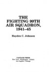 The Fighting 99th Air Squadron, 1941-45 - Hayden C. Johnson