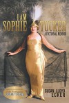 I am Sophie Tucker: A Fictional Memoir - Susan Ecker, Lloyd Ecker
