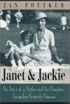 Janet and Jackie: The Story of a Mother and Her Daughter, Jacqueline Kennedy Onassis - Jan Pottker