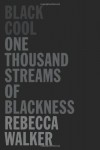 Black Cool: One Thousand Streams of Blackness - Rebecca Walker, Henry Louis Gates Jr.