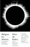 Religion for Atheists: A Non-believer's Guide to the Uses of Religion (Vintage) - Alain De Botton