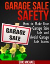 Garage Sale Safety: How to Make Your Garage Sale Safe and Avoid Garage Sale Scams (Almost Free Money, volume 3) - Eric Michael