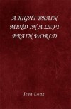 A Right Brain Mind in a Left Brain World - Jean  Long