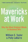 Mavericks at Work: Why the Most Original Minds in Business Win - William C. Taylor, Polly G. LaBarre