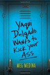 Yaqui Delgado Wants to Kick Your Ass - Meg Medina