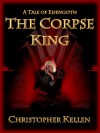 The Corpse King (Tales of Eisengoth Book 1) - Christopher Kellen