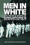 Men In White: The Untold Story Of Singapore's Rulling Political Party - Sonny Yap,  Richard Lim,  Leong Weng Kam