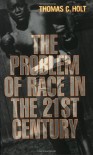 The Problem of Race in the Twenty-first Century (The Nathan I. Huggins Lectures) - Thomas C. Holt